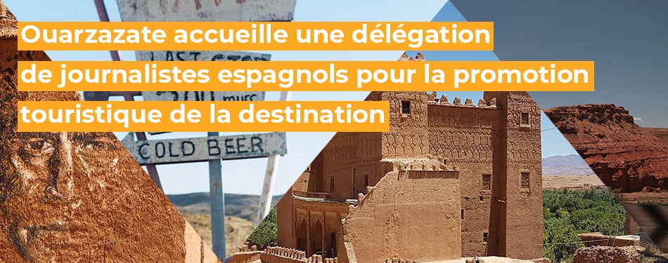 ouarzazate accueille delegation journalistes espagnols promotion touristique destination maroc
