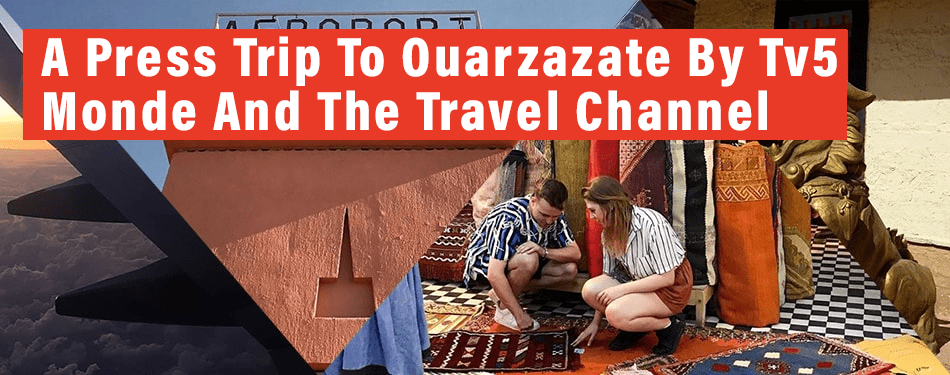 press trip to ouarzazate tv5 monde travel channel
