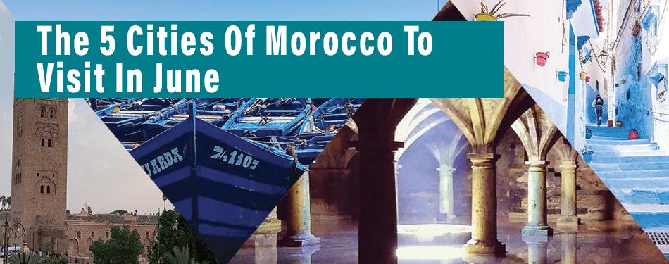 the 5 cities of morocco visit june