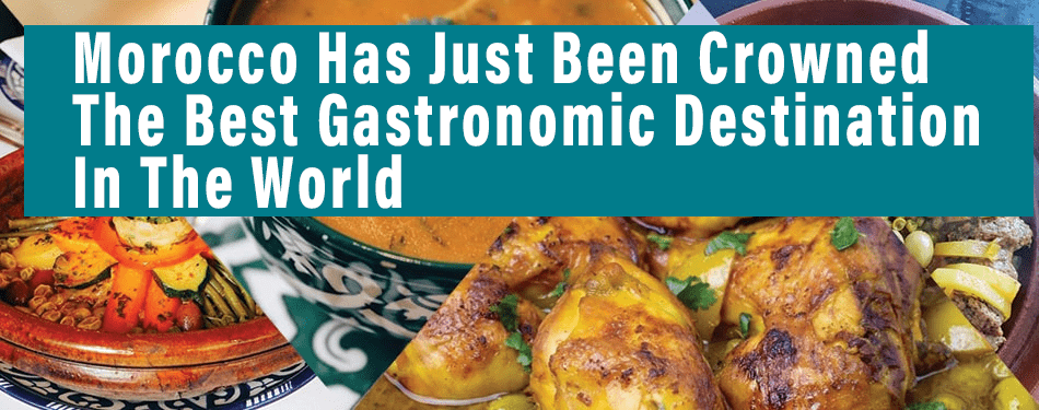 morocco has just been crowned the best gastronomic destination in the world